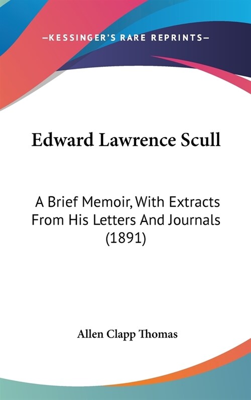 Edward Lawrence Scull: A Brief Memoir, With Extracts From His Letters And Journals (1891) (Hardcover)