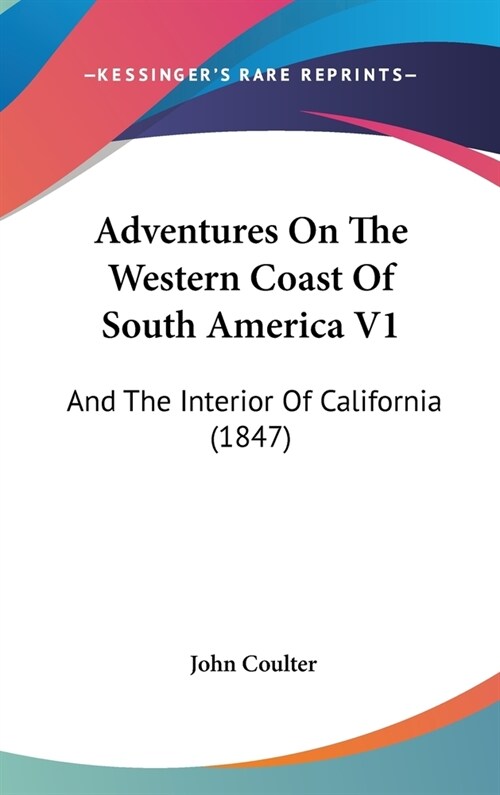Adventures On The Western Coast Of South America V1: And The Interior Of California (1847) (Hardcover)