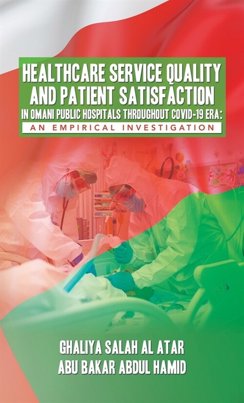 Healthcare Service Quality and Patient Satisfaction in Omani Public Hospitals Throughout Covid-19 Era: An Empirical Investigation (Hardcover)