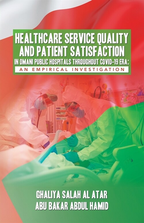 Healthcare Service Quality and Patient Satisfaction in Omani Public Hospitals Throughout Covid-19 Era: An Empirical Investigation (Paperback)