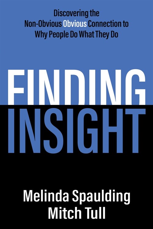 Finding Insight: Discovering the Non-Obvious Obvious Connection to Why People Do What They Do (Paperback)