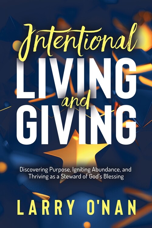 Intentional Living and Giving: Discovering Purpose, Igniting Abundance, and Thriving as a Steward of Gods Blessing (Paperback)