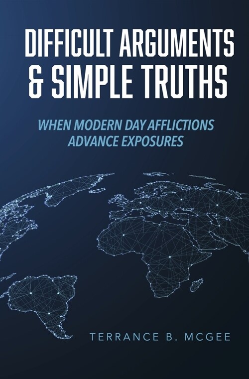 Difficult Arguments & Simple Truths: When Modern Day Afflictions Advance Exposures (Hardcover)