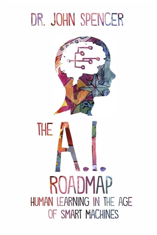 The A.I. Roadmap: Human Learning in the Age of Smart Machines (Paperback)