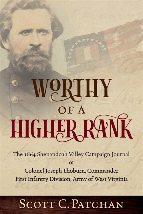 Worthy of a Higher Rank: The 1864 Shenandoah Valley Campaign Journal of Colonel Joseph Thoburn, Commander, First Infantry Division, Army of Wes (Paperback)