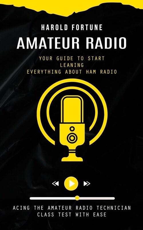 Amateur Radio: Your Guide to Start Leaning Everything About Ham Radio (Acing the Amateur Radio Technician Class Test With Ease) (Paperback)