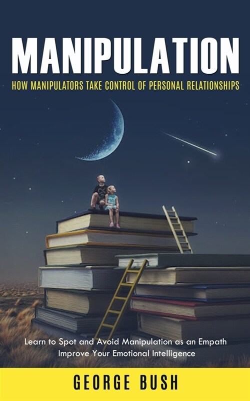 Manipulation: How Manipulators Take Control of Personal Relationships (Learn to Spot and Avoid Manipulation as an Empath Improve You (Paperback)