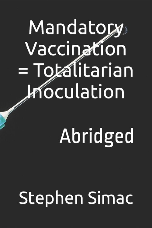 Mandatory Vaccination = Totalitarian Inoculation: Abridged (Paperback)