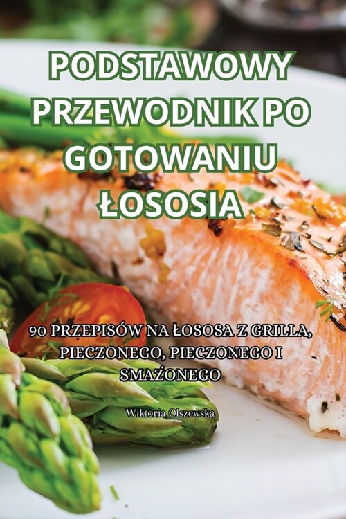 Podstawowy Przewodnik Po Gotowaniu Lososia (Paperback)