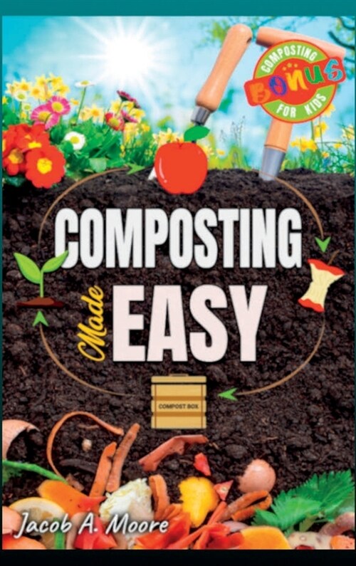 Composting Made Easy: Beginners Guide to Quickly and Effortlessly Composting Kitchen Waste, Even in Your Apartment Boost Productivity and S (Hardcover)