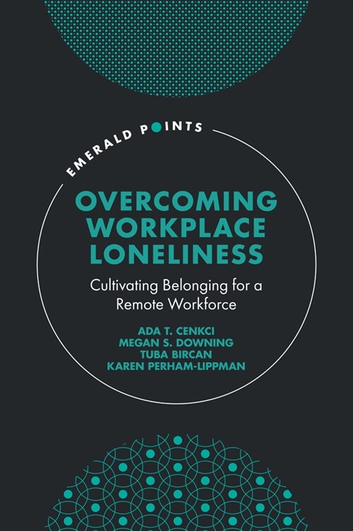 Overcoming Workplace Loneliness : Cultivating Belonging for a Remote Workforce (Hardcover)
