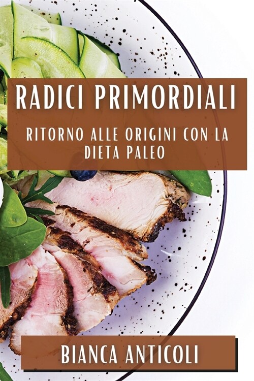 Radici Primordiali: Ritorno alle origini con la dieta paleo (Paperback)