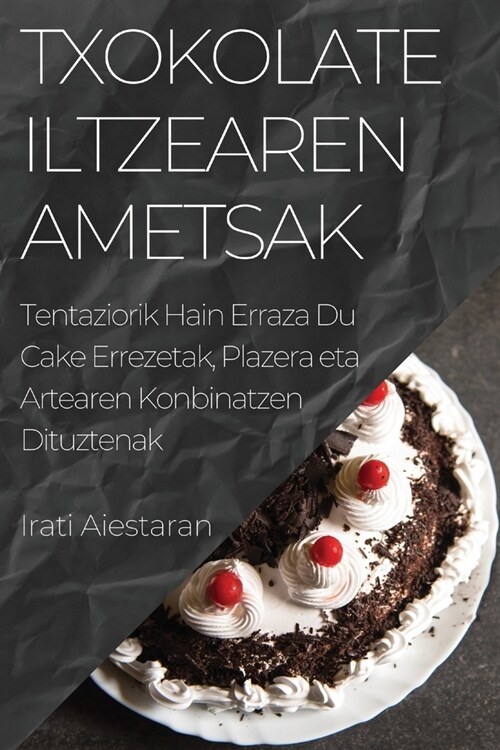 Txokolate Iltzearen Ametsak: Tentaziorik Hain Erraza Du Cake Errezetak, Plazera eta Artearen Konbinatzen Dituztenak (Paperback)