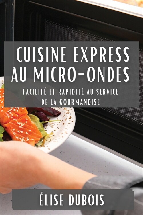 Cuisine Express au Micro-Ondes: Facilit?et Rapidit?au Service de la Gourmandise (Paperback)