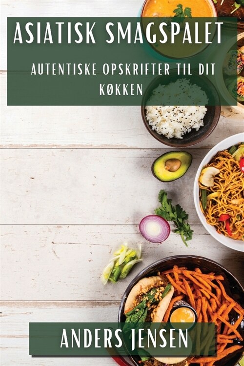 Asiatisk Smagspalet: Autentiske Opskrifter til Dit K?ken (Paperback)