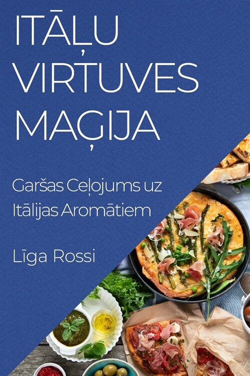 Itāļu Virtuves Maģija: Garsas Ceļojums uz Itālijas Aromātiem (Paperback)