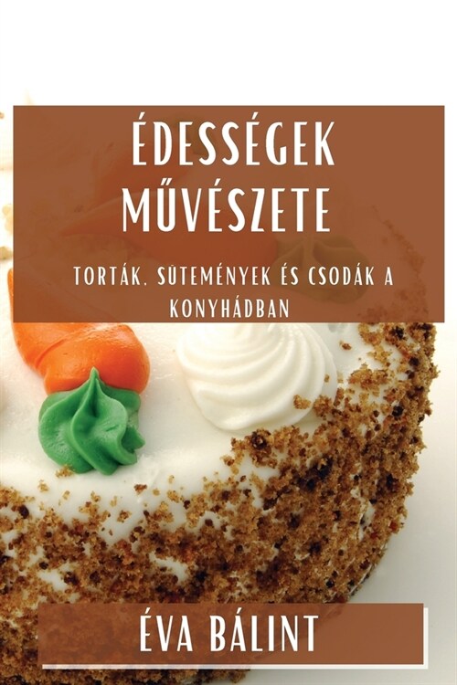 ?ess?ek Műv?zete: Tort?, S?em?yek ? Csod? a Konyh?ban (Paperback)