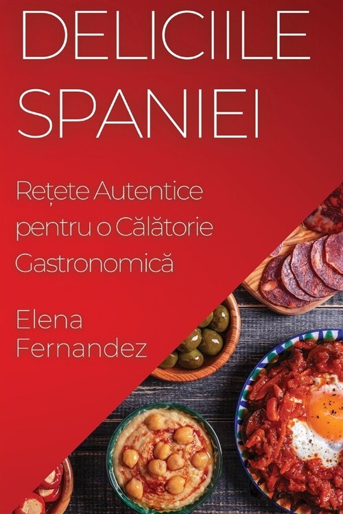 Deliciile Spaniei: Rețete Autentice pentru o Călătorie Gastronomică (Paperback)