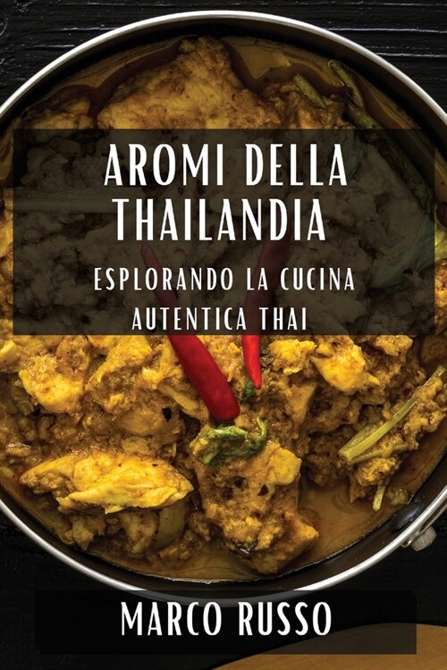 Aromi della Thailandia: Esplorando la Cucina Autentica Thai (Paperback)