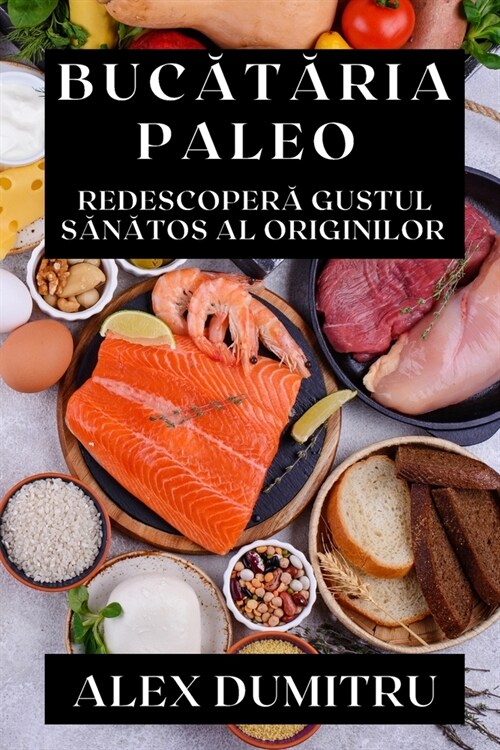 Bucătăria Paleo: Redescoperă Gustul Sănătos al Originilor (Paperback)
