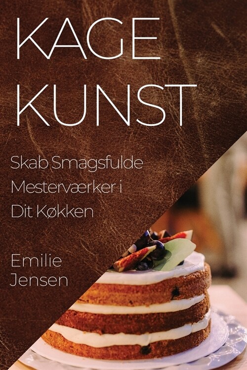 Kagekunst: Skab Smagsfulde Mesterv?ker i Dit K?ken (Paperback)