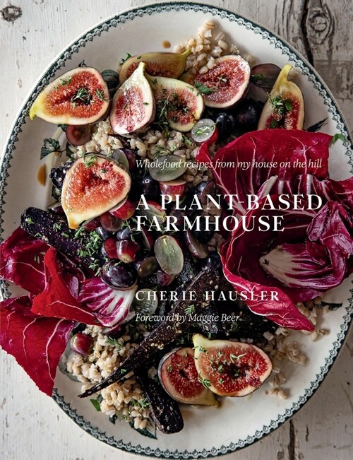 A Plant-Based Farmhouse : Wholefood recipes from my house on the hill (Hardcover)