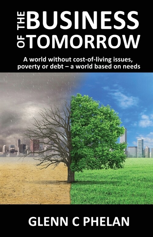 The Business of Tomorrow: A world without cost-of-living issues, poverty or debt-a world based on needs (Paperback)
