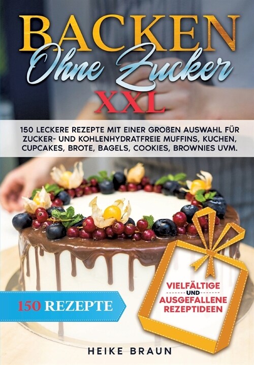 Backen ohne Zucker XXL: 150 leckere Rezepte mit einer gro?n Auswahl f? zucker- und kohlenhydratefreie Muffins, Kuchen, Cupcakes, Brote, Bage (Paperback)