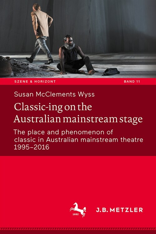 Classic-Ing on the Australian Mainstream Stage: The Place and Phenomenon of Classic in Australian Mainstream Theatre 1995-2016 (Hardcover, 2023)