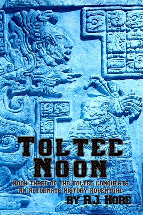 Toltec Noon: Book Three of the Toltec Conquests, an Alternate History Adventure (Paperback)