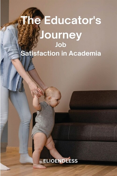 The Educators Journey: Job Satisfaction in Academia (Paperback)