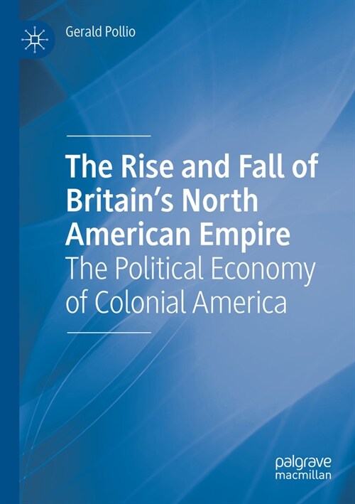 The Rise and Fall of Britains North American Empire: The Political Economy of Colonial America (Paperback, 2022)