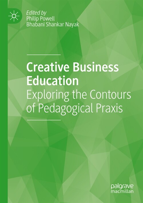 Creative Business Education: Exploring the Contours of Pedagogical Praxis (Paperback, 2022)