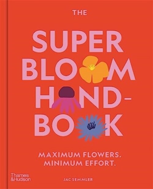 The Super Bloom Handbook : Maximum flowers. Minimum effort. (Hardcover)