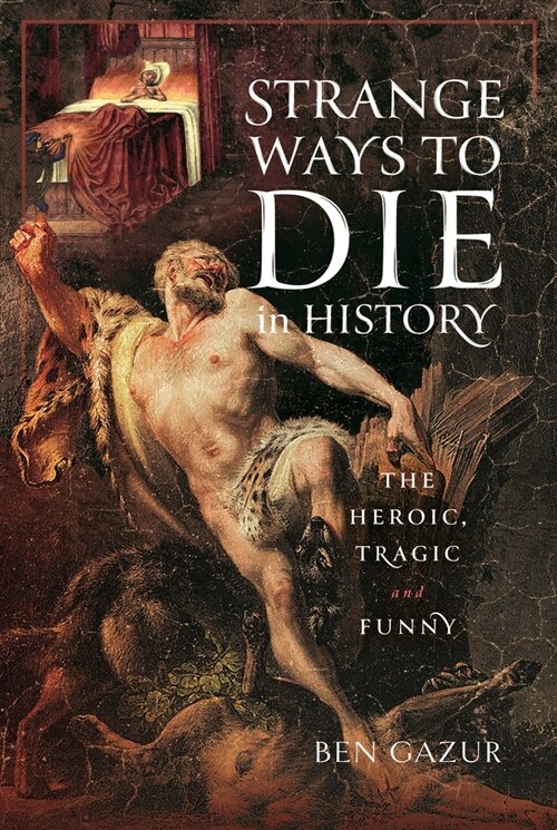 Strange Ways to Die in History : The Heroic, Tragic and Funny (Hardcover)