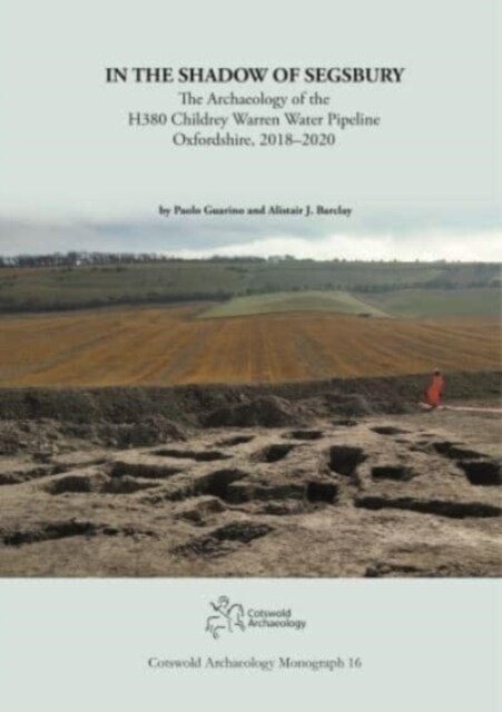 In the Shadow of Segsbury : The Archaeology of the H380 Childrey Warren Water Pipeline Oxfordshire, 2018–2020 (Paperback)