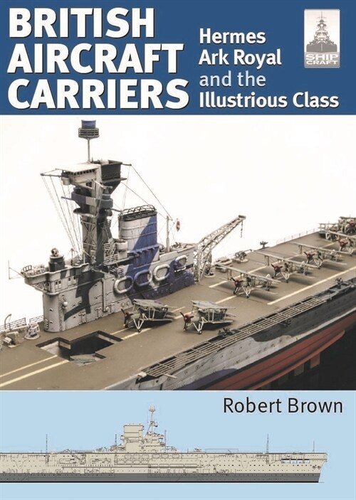 ShipCraft 32: British Aircraft Carriers : Hermes, Ark Royal and the Illustrious Class (Paperback)