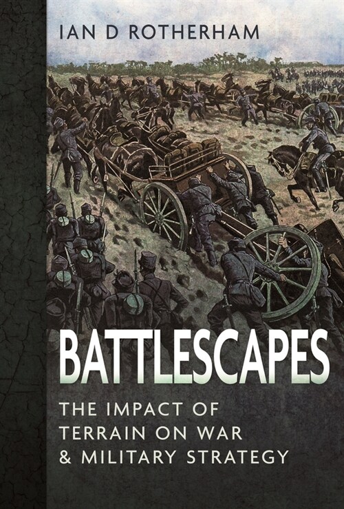 Battlescapes : The Impact of Terrain on War and Military Strategy (Hardcover)