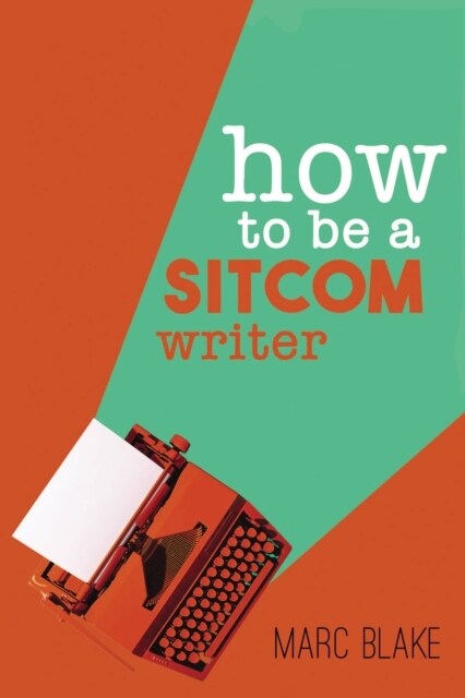 How To Be A Sitcom Writer : Secrets from the Inside (Paperback)