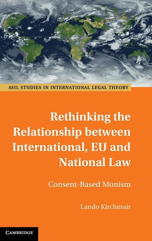 Rethinking the Relationship between International, EU and National Law : Consent-Based Monism (Hardcover)