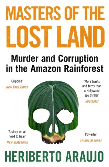 Masters of the Lost Land : Murder and Corruption in the Amazon Rainforest (Paperback, Main)