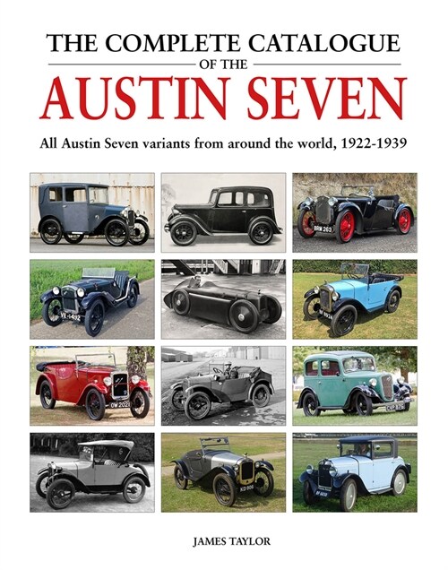 The Complete Catalogue of the Austin Seven : All Austin Seven variants from around the world, 1922-1939 (Hardcover)