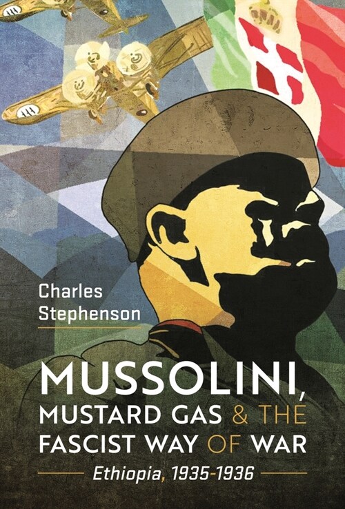 Mussolini, Mustard Gas and the Fascist Way of War : Ethiopia, 1935-1936 (Hardcover)