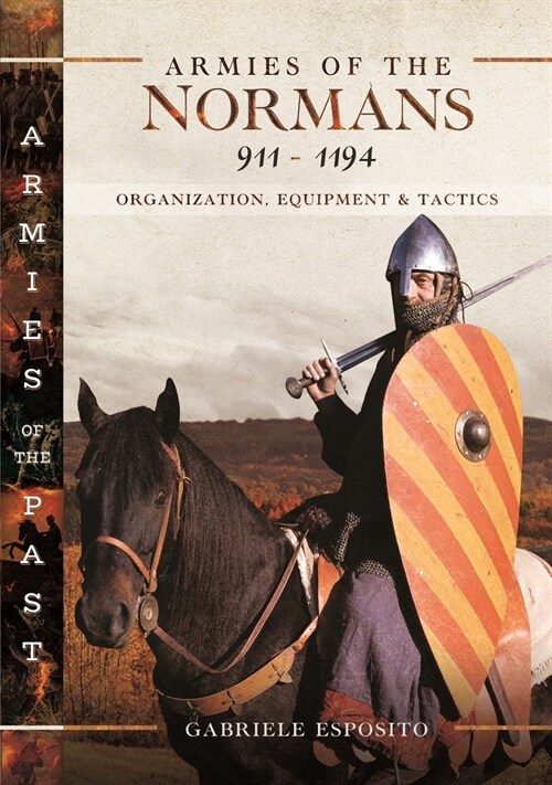 Armies of the Normans 911–1194 : Organization, Equipment and Tactics (Hardcover)