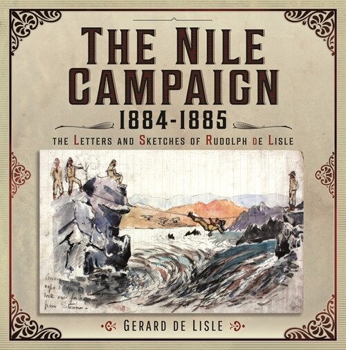 The Nile Campaign, 1884-1885 : The Letters and Sketches of Rudolph de Lisle (Hardcover)