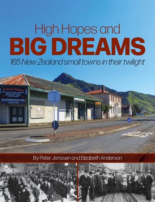 High Hopes and Big Dreams: 165 New Zealand Small Towns in Their Twilight (Paperback)