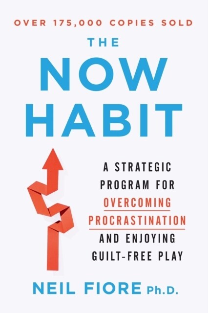 The Now Habit : A Strategic Program for Overcoming Procrastination and Enjoying Guilt-Free Play (Paperback)