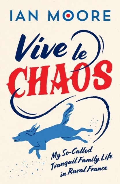 Vive le Chaos : My So-Called Tranquil Family Life in Rural France (Paperback)