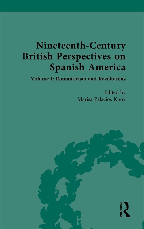 Nineteenth-Century British Perspectives on Spanish America : Volume I: Romanticism and Revolutions (Hardcover)