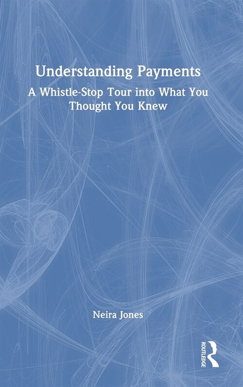 Understanding Payments : A Whistle-Stop Tour into What You Thought You Knew (Hardcover)